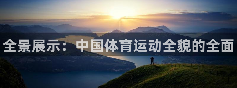 三亿体育：全景展示：中国体育运动全貌的全面