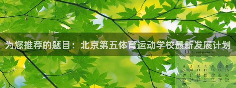 三亿体育：为您推荐的题目：北京第五体育运动学校最新发展计划