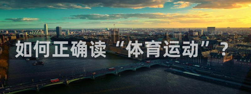 三亿体育网页版：如何正确读“体育运动”？