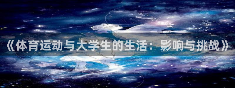 三亿体育网：《体育运动与大学生的生活：影响与挑战》