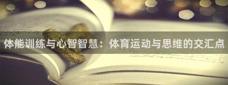 三亿体育：体能训练与心智智慧：体育运动与思维的交汇点