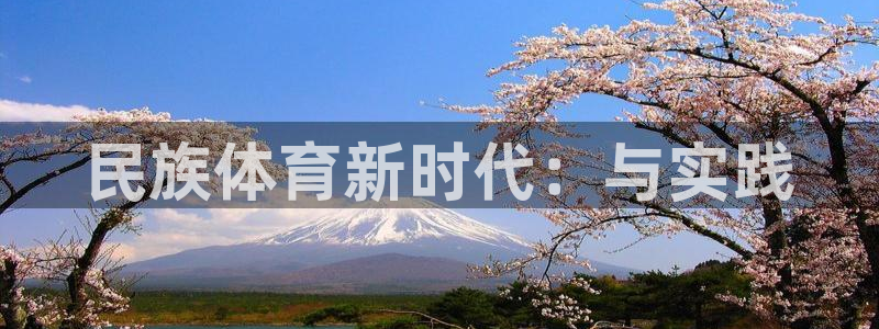 三亿体育网页版：民族体育新时代：与实践